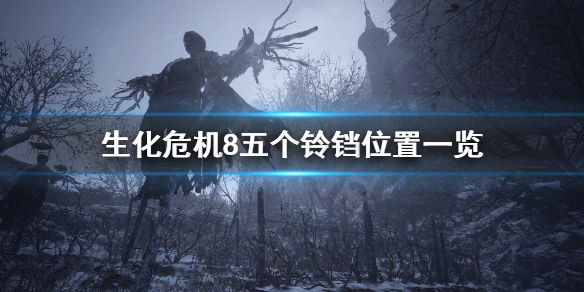 生化危机8铃铛在哪里 生化危机8五个铃铛位置一览