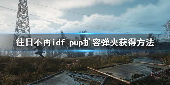 往日不再idf pup弹夹怎么得 往日不再idf pup扩容弹夹获得