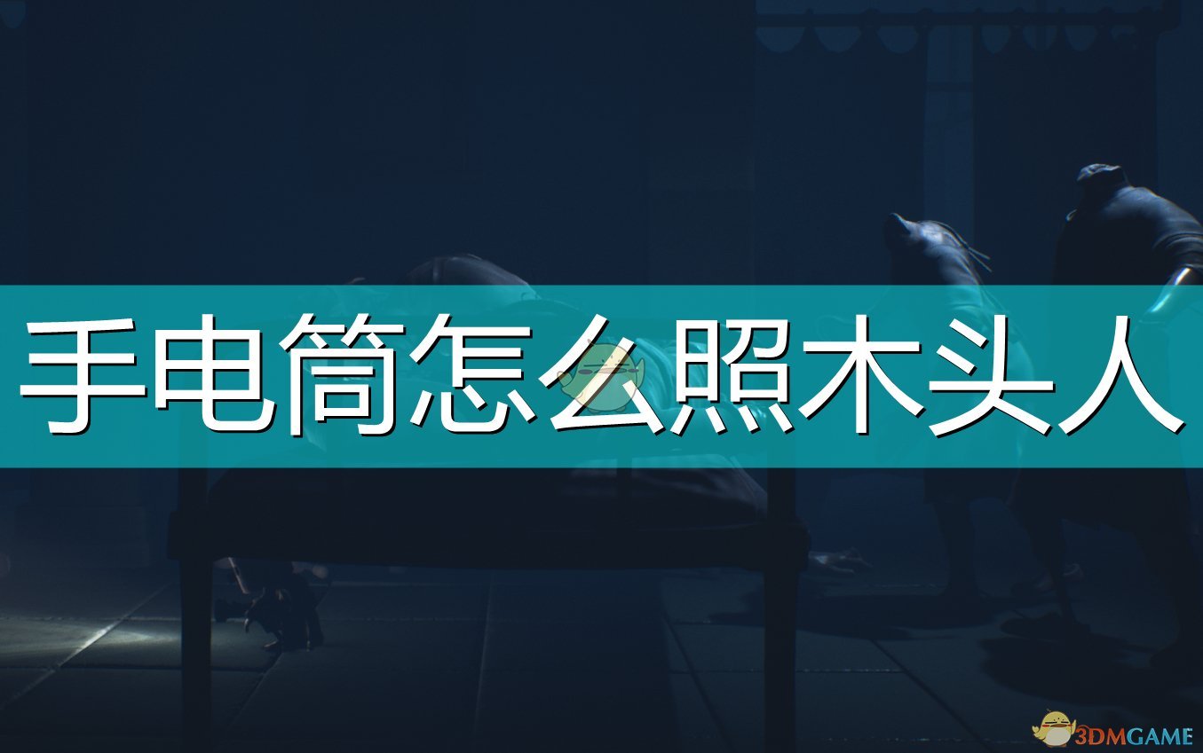 小小梦魇2手电筒怎么照木头人_手电筒照木头人操作心得分享