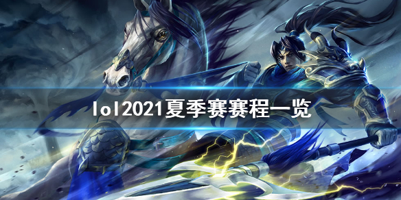 英雄联盟2021夏季赛赛程是什么 lol2021夏季赛赛程一览