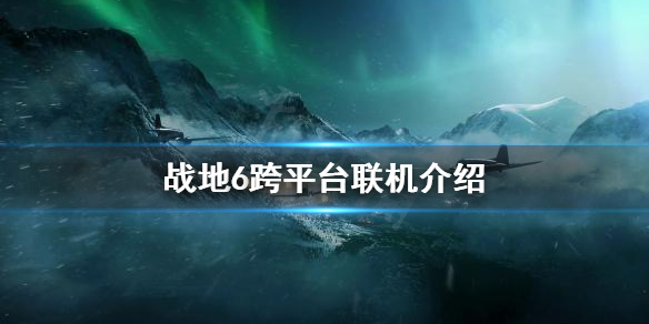 战地6跨平台吗 战地6跨平台联机介绍