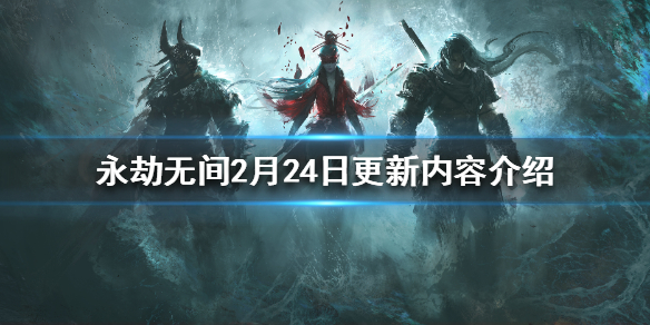 《永劫无间》2月24日更新了什么 2月24日更新内容介绍_永劫无间手游