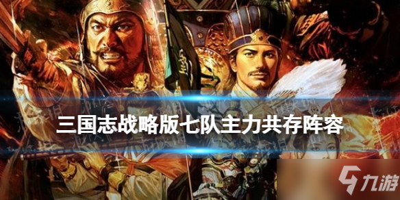 《三国志战略版》PK赛季7队共存武将战法搭配 七队主力怎么组_三国志战略版