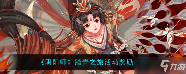 《阴阳师》踏青之旅活动奖励一览_阴阳师手游