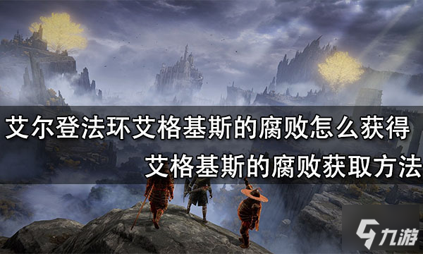 艾尔登法环艾格基斯的腐败怎么获得 艾格基斯的腐败获取方法_艾尔登法环